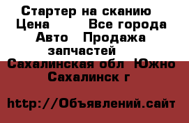 Стартер на сканию › Цена ­ 25 - Все города Авто » Продажа запчастей   . Сахалинская обл.,Южно-Сахалинск г.